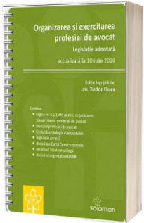 Organizarea si exercitarea profesiei de avocat. Legislatie adnotata, actualizata la 10 iulie 2020