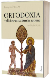 Ortodoxia - divino-umanism in actiune. Studii si articole.