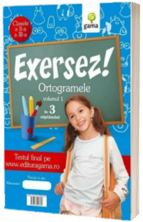 Ortogramele in 3 saptamani pentru clasele II-III. Volumul 1 (Colectia Exersez!)