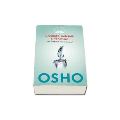 OSHO - Credinta, indoiala, fanatism (volumul 3)
