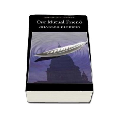 Our Mutual Friend - Charles Dickens, Wordsworth Editions
