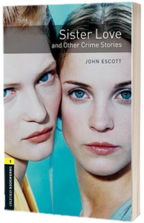 Oxford Bookworms Library. Level 1. Sister Love and Other Crime Stories