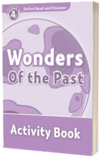 Oxford Read and Discover Level 4. Wonders of the Past Activity Book