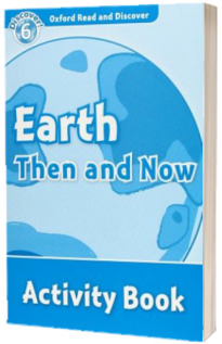 Oxford Read and Discover Level 6. Earth Then and Now Activity Book