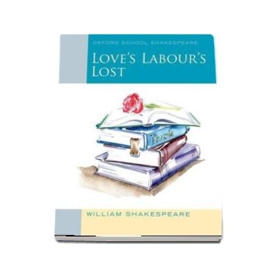 Oxford School Shakespeare. Loves Labours Lost