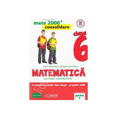 Mate 2000 pentru clasa a VI-a. Partea I, CONSOLIDARE. Matematica - Algebra, geometrie. Editia a II-a revizuita