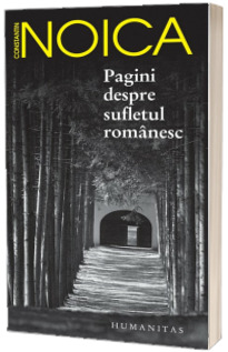 Pagini despre sufletul romanesc Pagini despre sufletul romanesc