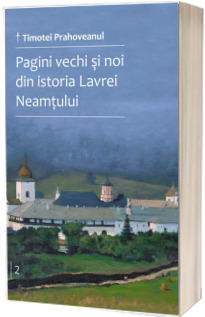 Pagini vechi si noi din istoria Lavrei Neamtului - Vol. 2