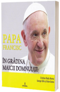 Papa Francisc in Gradina Maicii Domnului