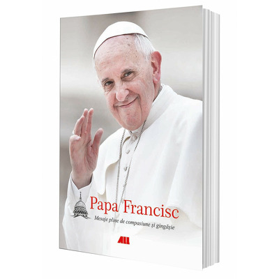 Papa Francisc. Mesaje pline de compasiune si gingasie (editie necartonata)