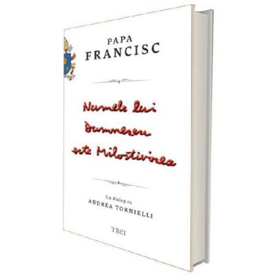 Papa Francisc - Numele lui Dumnezeu este Milostivirea. Un dialog cu Andrea Tornielli