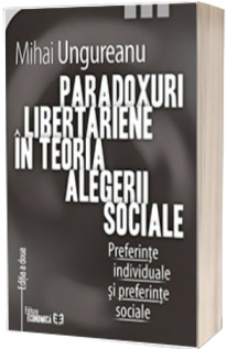 Paradoxuri libertariene in teoria alegerii sociale. Preferinte individuale si preferinte sociale. Editia a doua