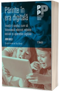 Parinte in era digitala. Invata-ti copilul cum sa foloseasca adecvat retelele sociale si aparatele digitale -  Jodi Gold
