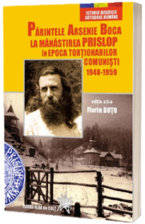 Parintele Arsenie Boca la Manastirea Prislop in epoca tortionarilor comunisti 1948 - 1959
