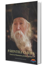 Parintele Cleopa. Omul lui Dumnezeu printre oameni