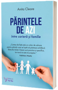 Parintele de azi intre cariera si familie - Anita Cleares