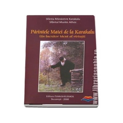 Parintele Matei de la Karakalu. Un lucrator tacut al virtutii