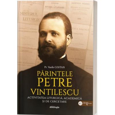 Parintele Petre Vintilescu - Activitatea liturgica, academica si de cercetare