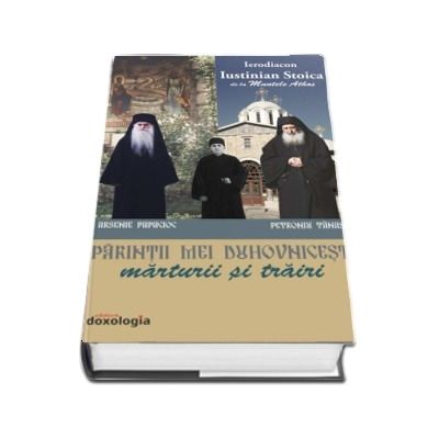 Parintii mei duhovnicesti. Marturii si trairi - Ierodiacon Iustinian Stoica de la Muntele Athos