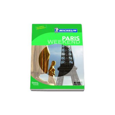 Paris Weekend. Ghidul Michelin cu harta detasabila