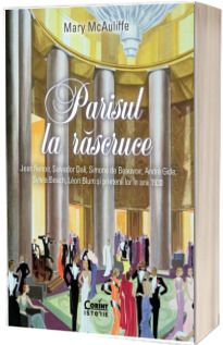Parisul la rascruce. Jean Renoir, Salvador Dali, Simone de Beauvoir, Andre Gide, Sylvia Beach, Leon Blum si prietenii lor in anii 1930