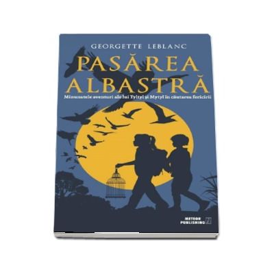 PASAREA ALBASTRA - Minunatele aventuri ale lui Tyltyl si Mytyl in cautarea fericirii