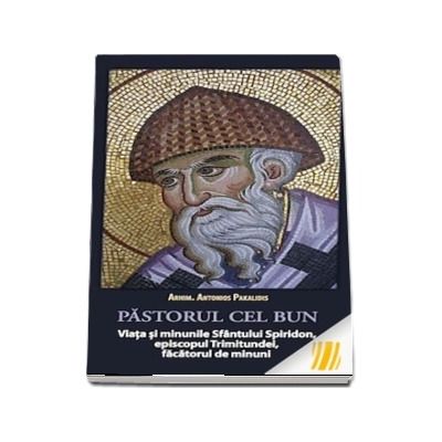 Pastorul cel bun. Viata si minunile Sfantului Spiridon, episcopul Trimitundei, facatorul de minuni