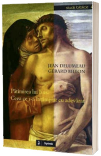 Patimirea lui Isus. Ceea ce s-a intamplat cu adevarat