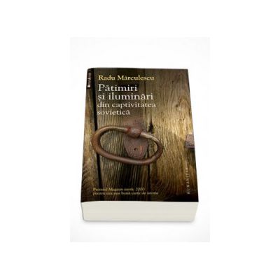 Patimiri si iluminari din captivitatea sovietica - Radu Marculescu