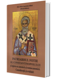 Patriarhul Fotie al Constantinopolului si opera sa canonica si nomocanonica. Consideratii si evaluari