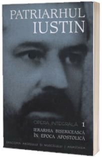 Patriarhul Iustin. Ierarhia bisericeasca in epoca apostolica. Opera integrala 1