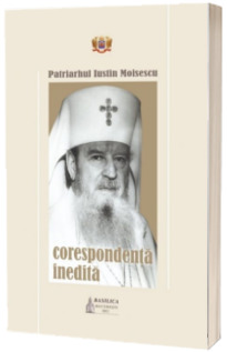 Patriarhul Iustin Moisescu - Corespondenta inedita