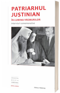 Patriarhul Justinian in lumina vremurilor