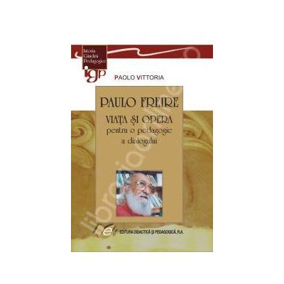 Paulo Freire-Viata si opera pentru o pedagogie a dialogului