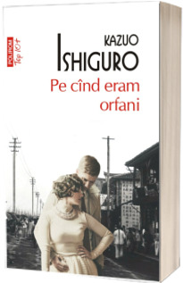 Pe cind eram orfani - Kazuo Ishiguro (Editie de buzunar Top 10)