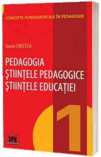 Pedagogia. Stiintele pedagogice, stiintele educatiei - Conceptele fundamentale in pedagogie, volumul I