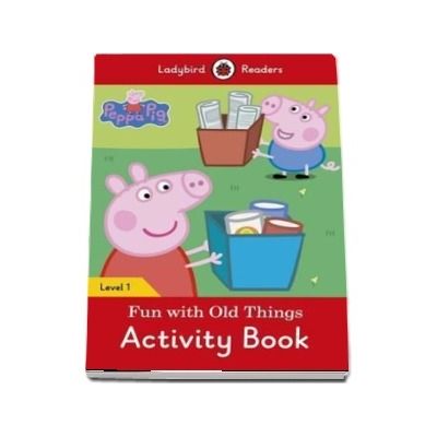 Peppa Pig: Fun with Old Things Activity Book. Ladybird Readers Level 1