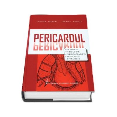 Pericardul - Anatomie, Fiziologie, Fiziopatologie, Patologie, Chirurgie (Teodor Horvat)