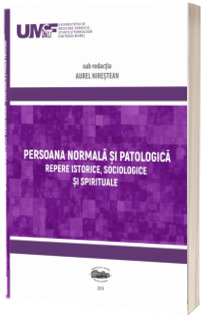 Persoana normala si patologica. Repere istorice, sociologice si spirituale