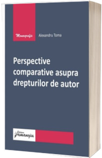 Perspective comparative asupra drepturilor de autor