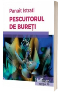 Pescuitorul de bureti - Panait Istrati (Colectia Hoffman esential 20)