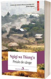 Petale de sange - Traducere din limba engleza de Mihaela Negrila (Ngugi wa Thiongo)