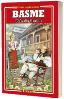 Petre Ispirescu - Basme (Cartile copilariei tale)