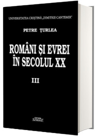 Petre Turlea - Romani si evrei in secolul XX. Volumul III