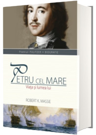 Petru Cel Mare - Viata si lumea lui - Robert K. Massie