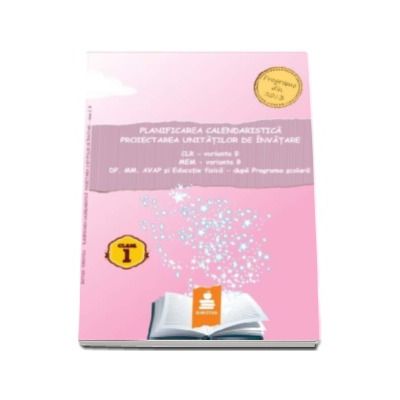 Planificarea calendaristica, proiectarea unitatilor de invatare - CLR - varianta B, MEM - varianta B, DP, MM, AVAP si Educatie fizica - dupa Programa Scoalara