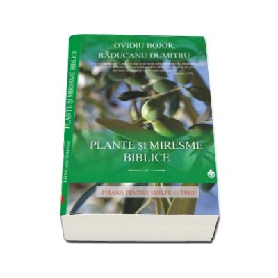 Plante si Miresme Biblice - Hrana pentru Suflet si Trup (Ovidiu Bojor)