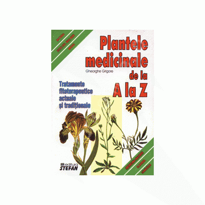 Plantele medicinale de la A LA Z. Tratamente fitoterapeutice actuale si traditionale