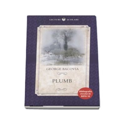 Plumb - George Bacovia (Colectia Lecturi scolare, Bibliografia elevului de nota 10)