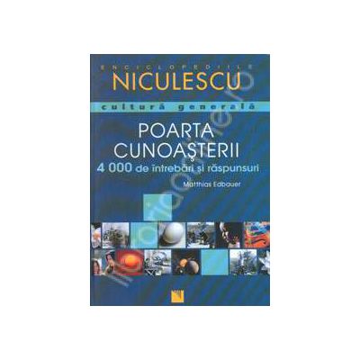 Poarta cunoasterii - 4000 intrebari si raspunsuri de cultura generala